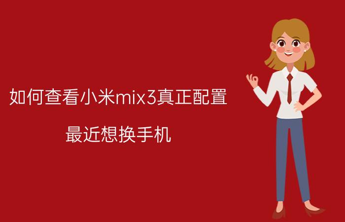 如何查看小米mix3真正配置 最近想换手机，小米MIX3跟小米K20哪个好？